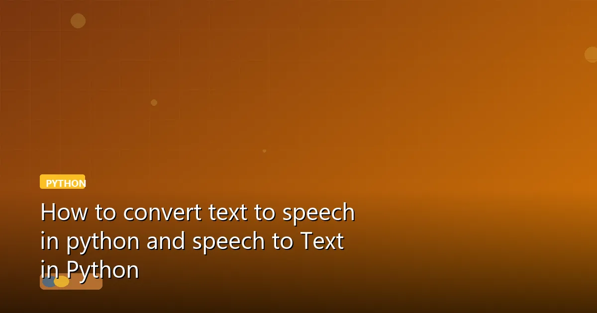 How to convert text to speech in python and speech to Text in Python